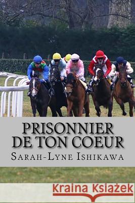 Prisonnier de Ton Coeur Sarah-Lyne Ishikawa 9781541082762 Createspace Independent Publishing Platform