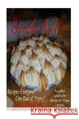 Simple As Pie - Recipes Everyone Can Eat & Enjoy: Excellent Gluten Free Recipes with Vegan Options Lynn, Elle 9781541083431 Createspace Independent Publishing Platform