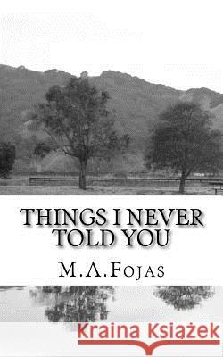 Things I Never Told You M. a. Fojas 9781541085275 Createspace Independent Publishing Platform