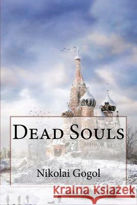 Dead Souls Nikolai Gogol Nikolai Gogol D. J. Hogarth Paula Benitez 9781541090729 Createspace Independent Publishing Platform