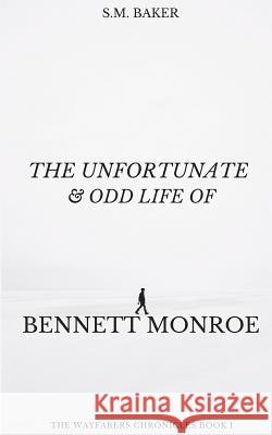 The Unfortunate and Odd Life of Bennett Monroe S. M. Baker 9781541091344 Createspace Independent Publishing Platform