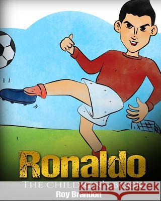 Ronaldo: The Children's Book. Fun, Inspirational and Motivational Life Story of Cristiano Ronaldo - One of The Best Soccer Play Brandon, Roy 9781541093492 Createspace Independent Publishing Platform