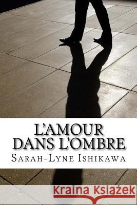 L'Amour Dans L'Ombre Sarah-Lyne Ishikawa 9781541093614 Createspace Independent Publishing Platform