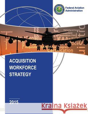 Acquisition Workforce Strategy Federal Aviation Administration 9781541093782 Createspace Independent Publishing Platform