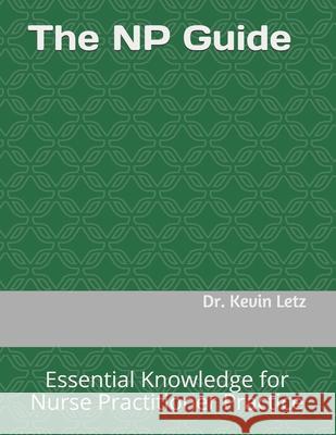 The NP Guide: Essential Knowledge for Nurse Practitioner Practice Dr Kevin Letz Dr Elizabeth Romeo 9781541093843 Createspace Independent Publishing Platform