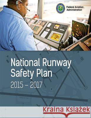 National Runway Safety Plan: 2015-2017 U. S. Department of Transportation Federal Aviation Administration 9781541094253 Createspace Independent Publishing Platform