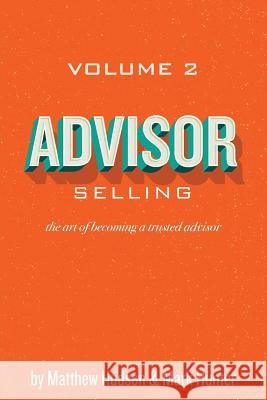 Advisor Selling: the art of becoming a trusted advisor Mark Hunter Matthew Hudson 9781541094697