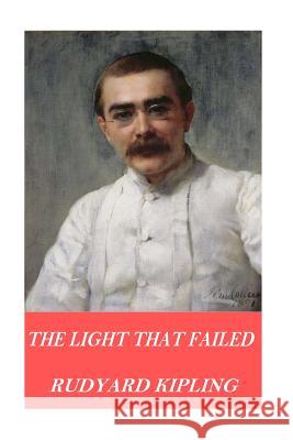 The Light That Failed Rudyard Kipling 9781541095632 Createspace Independent Publishing Platform