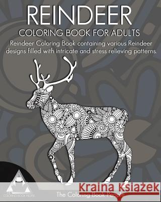 Reindeer Coloring Book for Adults: Reindeer Colouring Book Containing Various Reindeer Designs Filled with Intricate and Stress Relieving Patterns. The Coloring Book People 9781541097384 Createspace Independent Publishing Platform