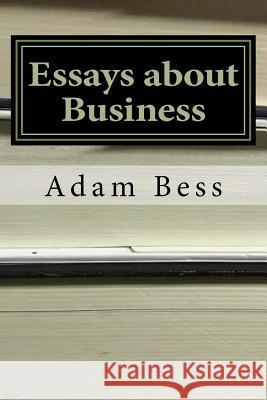Essays about Business Adam Philip Bess 9781541097889