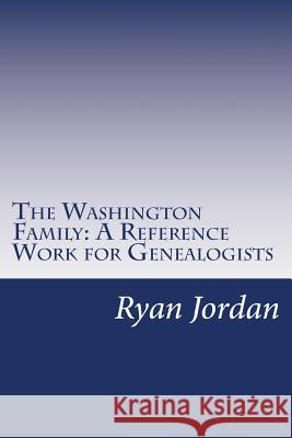 The Washington Family: A Reference Work for Genealogists Ryan P. Jordan 9781541098619