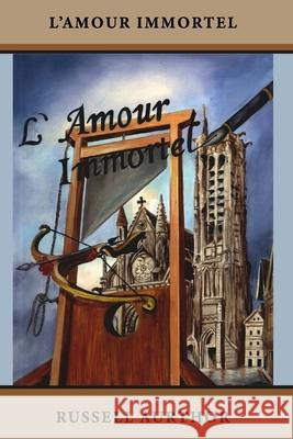 L'Amour Immortel: The Immortal Love Russell Arthur Couto Xavier, Russell Aurthor, Fatima Xavier 9781541099203