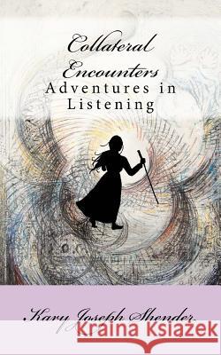 Collateral Encounters: Adventures in Listening Kary Joseph Shender Roma Devanbu Danielle Wogulis 9781541099265 Createspace Independent Publishing Platform