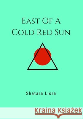 East Of A Cold Red Sun Liora, Shatara 9781541099777 Createspace Independent Publishing Platform