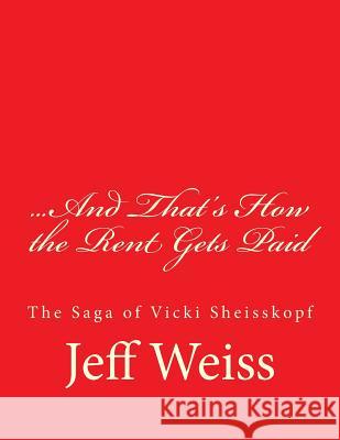 And That's How the Rent Gets Paid: The Saga of Vicki Sheisskopf Jeff Weiss 9781541100220 Createspace Independent Publishing Platform