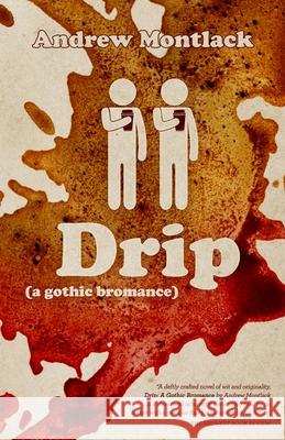 Drip: A Gothic Bromance Andrew Montlack 9781541102125 Createspace Independent Publishing Platform