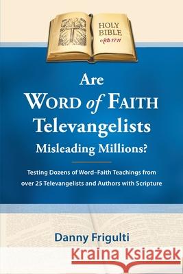 Are Word of Faith Televangelists Misleading Millions? Danny Frigulti 9781541102804 Createspace Independent Publishing Platform