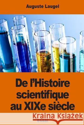 De l'Histoire scientifique au XIXe siècle Laugel, Auguste 9781541104402 Createspace Independent Publishing Platform