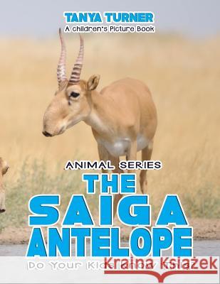 THE SAIGA ANTELOPE Do Your Kids Know This?: A Children's Picture Book Turner, Tanya 9781541105737 Createspace Independent Publishing Platform