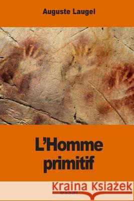 L'Homme primitif: d'après les récents travaux des savants anglais Laugel, Auguste 9781541105744 Createspace Independent Publishing Platform