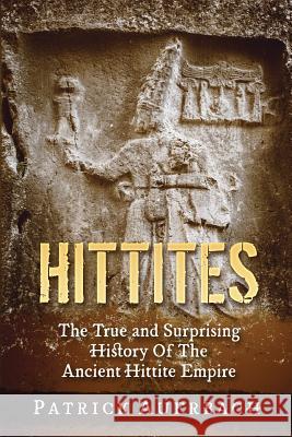 Hittites: The True and Surprising History Of The Ancient Hittite Empire Auerbach, Patrick 9781541105850