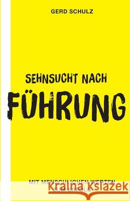 Sehnsucht nach Führung: Mit menschlichen Werten zum Erfolg Schulz, Gerd 9781541106338 Createspace Independent Publishing Platform