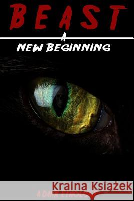 Beast: A New Beginning: A Dark Ethology Eric Arvin Christopher D. Abbott Rogan O?herlihy 9781541107236 Createspace Independent Publishing Platform