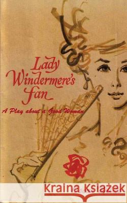 Lady Windermere's Fan: A Play about a Good Woman Oscar Wilde 9781541108875 Createspace Independent Publishing Platform