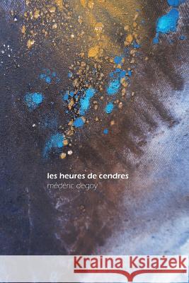 Les Heures de Cendres Mederic Degoy 9781541110076 Createspace Independent Publishing Platform