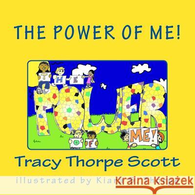 The Power of Me! Tracy Thorpe Scott Kiara S. Thorpe 9781541112087 Createspace Independent Publishing Platform