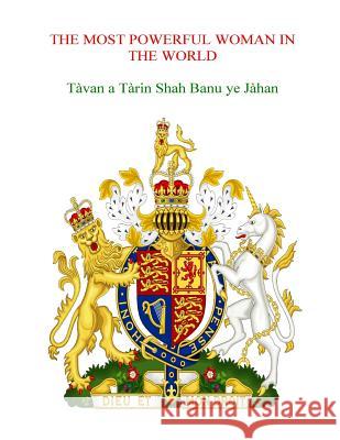 THE MOST POWERFUL WOMAN IN THE WORLD Tavan a Tarin Shah Banu ye Jahan Bahram, Arya 9781541113008