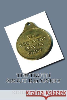 The Truth about Recovery Robert Rocco 9781541113206 Createspace Independent Publishing Platform