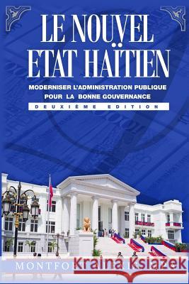 Le Nouvel Etat Haitien: Moderniser L'Administration Publique Pour La Bonne Gouvernance - Théories, Principes et Applications Alexis, Montfort 9781541115477 Createspace Independent Publishing Platform