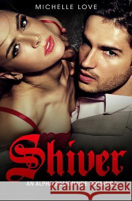 Shiver: An Alpha Billionaire Romance Michelle Love 9781541116740 Createspace Independent Publishing Platform