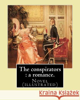 The conspirators: a romance. By: Robert W. Chambers: Novel (illustrated) Chambers, Robert W. 9781541117686 Createspace Independent Publishing Platform