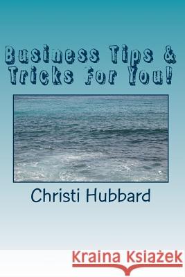 Business Tips & Tricks For You! Hubbard, Christi 9781541117884 Createspace Independent Publishing Platform