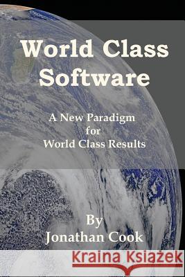 World Class Software: A New Paradigm for World Class Results Jonathan Cook 9781541118294
