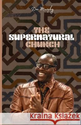 The Supernatural Church Doc Murphy 9781541118607 Createspace Independent Publishing Platform