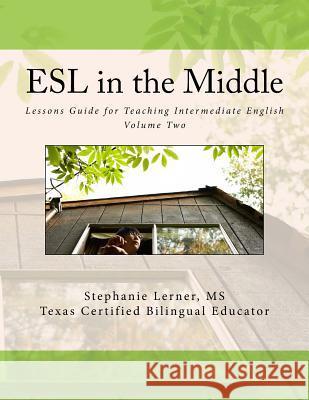 ESL in the Middle: Lessons Guide for Teaching Intermediate English Volume Two Stephanie M. Lerne 9781541122819 Createspace Independent Publishing Platform