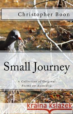 Small Journey: A Collection of Original Poems on Australia Christopher Boon 9781541124165