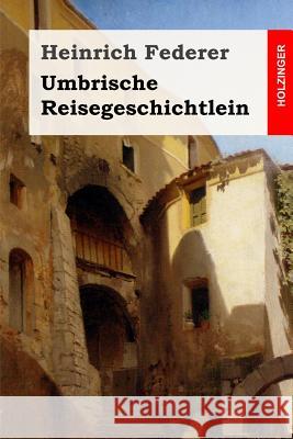 Umbrische Reisegeschichtlein Heinrich Federer 9781541126039 Createspace Independent Publishing Platform