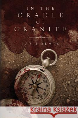 In the Cradle of Granite Jay Holmes 9781541128620 Createspace Independent Publishing Platform