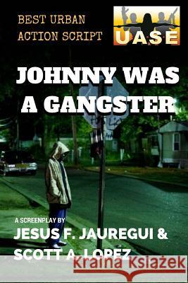 Johnny Was A Gangster Lopez, Scott a. 9781541128729 Createspace Independent Publishing Platform