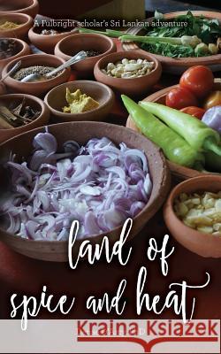 Land of spice and heat, a Fulbright scholar's Sri Lankan adventure D'Arcy, Phd Denae 9781541129566 Createspace Independent Publishing Platform