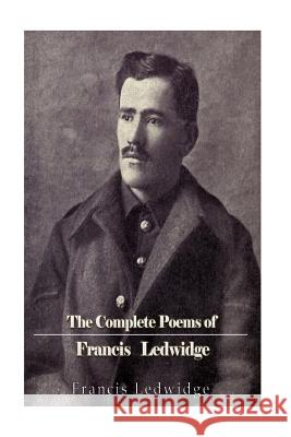 The Complete Poems of Francis Ledwidge Francis Ledwidge 9781541130197 Createspace Independent Publishing Platform