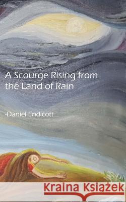 A Scourge Rising from the Land of Rain Daniel F. L. Endicott Berniece Estey Bixler 9781541134218 Createspace Independent Publishing Platform