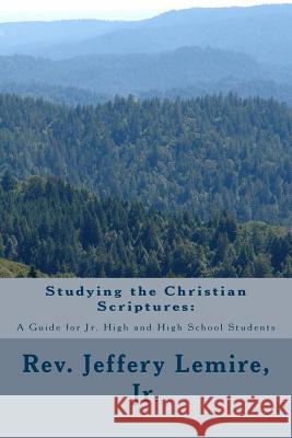 Studying the Christian Scriptures: : A Guide for Jr. High and High School Students Rev Jeffery Lee Lemir 9781541134270 Createspace Independent Publishing Platform