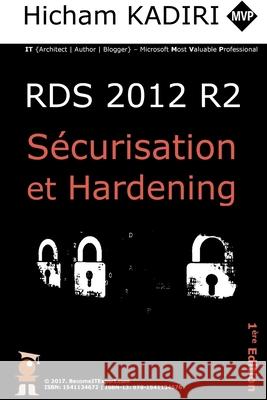 RDS 2012 R2 - Securisation et Hardening: Guide du Consultant Hicham Kadiri 9781541134676 Createspace Independent Publishing Platform
