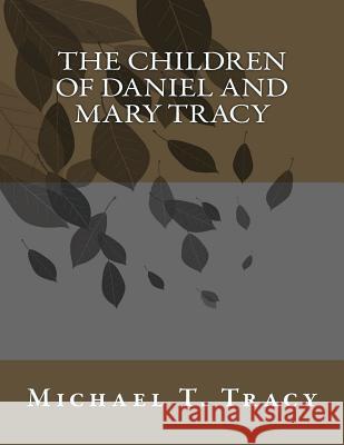 The Children of Daniel and Mary Tracy Michael T. Tracy 9781541137554 Createspace Independent Publishing Platform