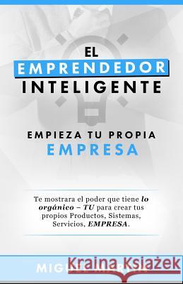 El Emprendedor Inteligente: Empieza Tu Propia Empresa Miguel Eliseo Martin 9781541138988
